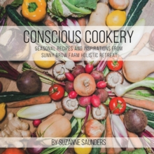 Conscious Cookery; Seasonal Recipes and Inspirations from Sunny Brow Farm Holistic Retreat, Paperback Book Conscious Cookery; Seasonal Recipes and Inspirations from Sunny Brow Farm Holistic Retreat, Paperback Book