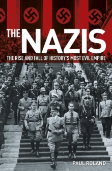 The Nazis : The Rise and Fall of History's Most Evil Empire, Paperback / softback Book The Nazis : The Rise and Fall of History's Most Evil Empire, Paperback / softback Book