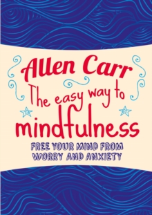 The Easy Way to Mindfulness : Free your mind from worry and anxiety