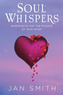 Soul Whispers: Micropoetry For The Pockets Of Your Heart, Paperback / softback Book Soul Whispers: Micropoetry For The Pockets Of Your Heart, Paperback / softback Book
