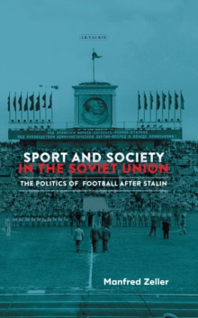 Sport and Society in the Soviet Union : The Politics of Football after Stalin, Hardback Book Sport and Society in the Soviet Union : The Politics of Football after Stalin, Hardback Book