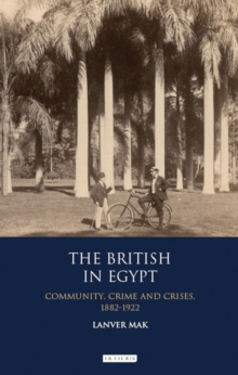 The British in Egypt : Community, Crime and Crises, 1882-1922, Paperback / softback Book The British in Egypt : Community, Crime and Crises, 1882-1922, Paperback / softback Book
