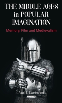 The Middle Ages in Popular Imagination : Memory, Film and Medievalism, Hardback Book The Middle Ages in Popular Imagination : Memory, Film and Medievalism, Hardback Book