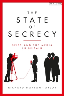 The State of Secrecy : Spies and the Media in Britain