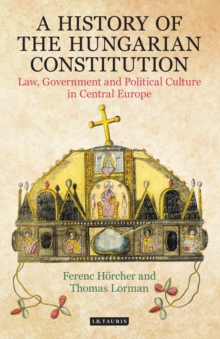 A History of the Hungarian Constitution : Law, Government and Political Culture in Central Europe, Hardback Book A History of the Hungarian Constitution : Law, Government and Political Culture in Central Europe, Hardback Book