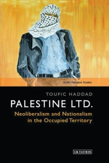 Palestine Ltd. : Neoliberalism and Nationalism in the Occupied Territory, Paperback / softback Book Palestine Ltd. : Neoliberalism and Nationalism in the Occupied Territory, Paperback / softback Book