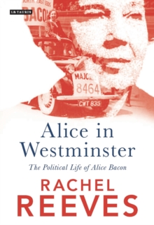Alice in Westminster : The Political Life of Alice Bacon, Paperback / softback Book Alice in Westminster : The Political Life of Alice Bacon, Paperback / softback Book