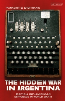 The Hidden War in Argentina : British and American Espionage in World War II, Hardback Book The Hidden War in Argentina : British and American Espionage in World War II, Hardback Book