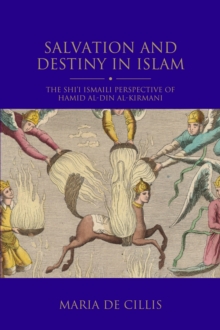 Salvation And Destiny In Islam : The Shii Ismaili Perspective Of Hamid al-Din al-Kirmani