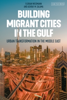 Building Migrant Cities in the Gulf : Urban Transformation in the Middle East