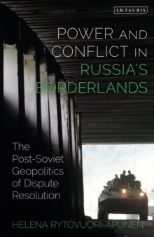 Power and Conflict in Russias Borderlands : The Post-Soviet Geopolitics of Dispute Resolution