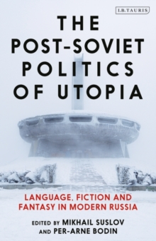 The Post-Soviet Politics of Utopia : Language, Fiction and Fantasy in Modern Russia