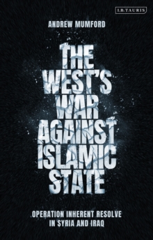 The Wests War Against Islamic State : Operation Inherent Resolve in Syria and Iraq