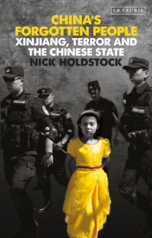 China's Forgotten People : Xinjiang, Terror and the Chinese State