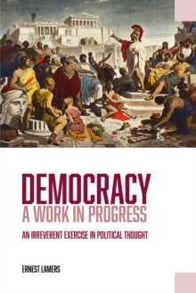 Democracy - A Work in Progress : An Irreverent Exercise in Political Thought