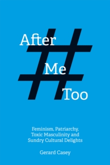 After #MeToo : Feminism, Patriarchy, Toxic Masculinity and Sundry Cultural Delights