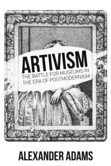 Artivisim : The Battle for Museums in the Era of Postmodernism