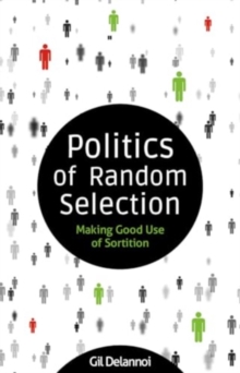 Politics of Random Selection : Making Good Use of Sortition