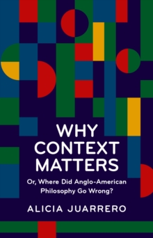 Why Context Matters : Or, Where Did Anglo-American Philosophy Go Wrong?