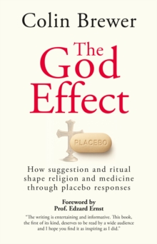 The God Effect : How Suggestion and Ritual Shape Religion and Medicine through Placebo Responses
