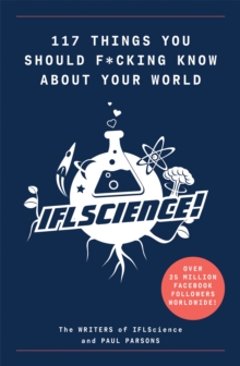 117 Things You Should F*#king Know About Your World : The Best of IFL Science