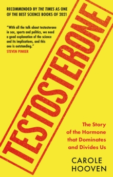 Testosterone : The Story of the Hormone that Dominates and Divides Us