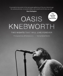 Oasis: Knebworth : THE SUNDAY TIMES BESTSELLER Two Nights That Will Live Forever