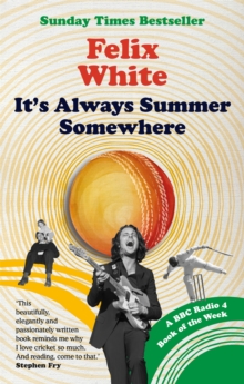 It's Always Summer Somewhere : A Matter Of Life And Cricket - A BBC RADIO 4 BOOK OF THE WEEK & SUNDAY TIMES BESTSELLE