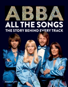 Abba: All The Songs : The Story Behind Every Track