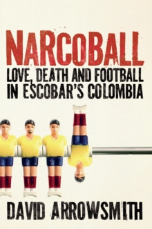 Narcoball : Love, Death and Football in Escobar's Colombia