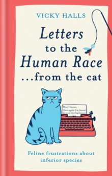 Letters to the Human Race from the cat : Feline frustrations about inferior species