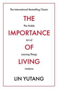 The Importance of Living : The Noble Art of Leaving Things Undone