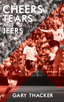 Cheers, Tears and Jeers : A History of England and the World Cup, Hardback Book Cheers, Tears and Jeers : A History of England and the World Cup, Hardback Book