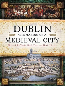 Dublin : The Making of a Medieval City