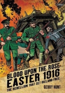 Blood Upon the Rose : Easter 1916: The Rebellion That Set Ireland Free