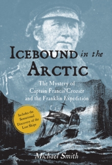 Icebound In The Arctic : The Mystery of Captain Francis Crozier and the Franklin Expedition