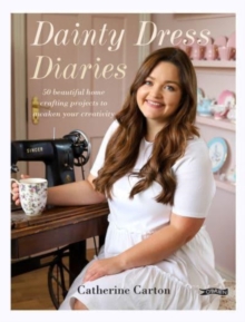 Dainty Dress Diaries : 50 Beautiful Home-Crafting Projects to Awaken Your Creativity