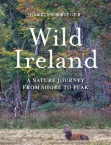 Wild Ireland : A Nature Journey from Shore to Peak