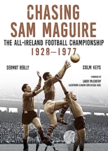 Chasing Sam Maguire : The All-Ireland Football Championship 1928-1977