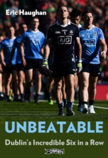 Unbeatable : Dublin's Incredible Six in a Row