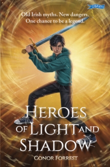 Heroes of Light and Shadow : Old Irish Myths. New Dangers. One chance to be a Legend.