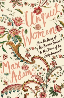 Unquiet Women : From the Dusk of the Roman Empire to the Dawn of the Enlightenment