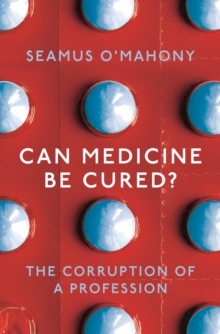 Can Medicine Be Cured? : The Corruption of a Profession