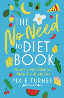 The No Need To Diet Book : Become a Diet Rebel and Make Friends with Food