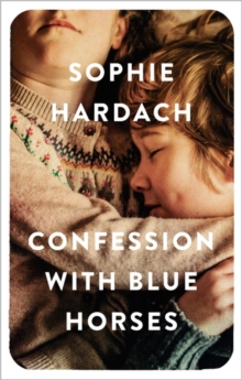 Confession with Blue Horses : Shortlisted for the Costa Novel Award 2019, Hardback Book Confession with Blue Horses : Shortlisted for the Costa Novel Award 2019, Hardback Book