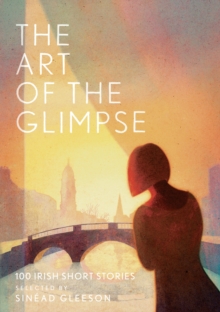 The Art of the Glimpse : 100 Irish short stories