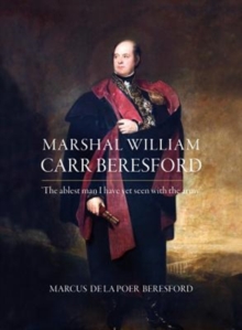 Marshal William Carr Beresford : The ablest man I have yet seen with the army