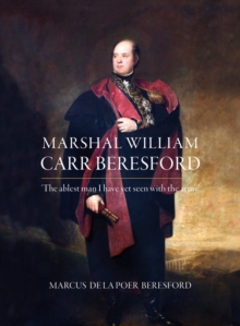 Marshal William Carr Beresford : 'The ablest man I have yet seen with the army'