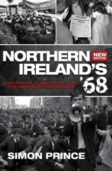 Northern Ireland's '68 : Civil Rights, Global Revolt and the Origins of the Troubles ~ New Edition