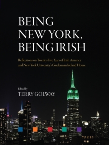 Being New York, Being Irish : Reflections on Twenty-Five Years of Irish America and New York University's Glucksman Ireland House